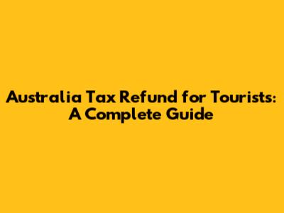Australia Tax Refund for Tourists: A Complete Guide