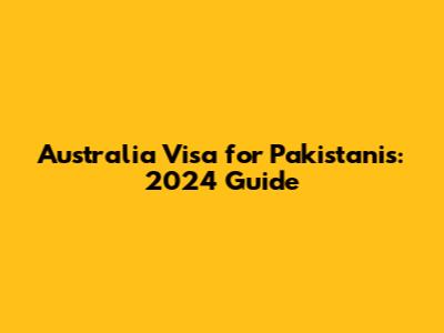 Australia Visa for Pakistanis: 2024 Guide