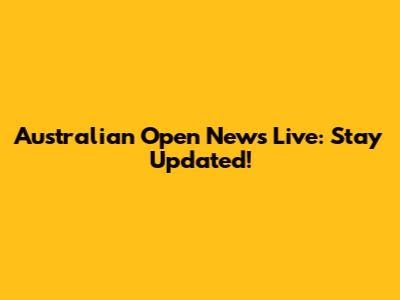 Australian Open News Live: Stay Updated!