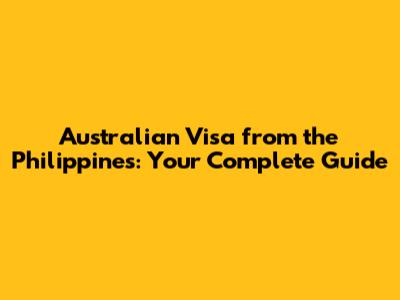 Australian Visa from the Philippines: Your Complete Guide