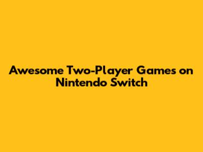 Awesome Two-Player Games on Nintendo Switch