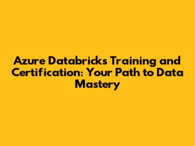 Azure Databricks Training and Certification: Your Path to Data Mastery