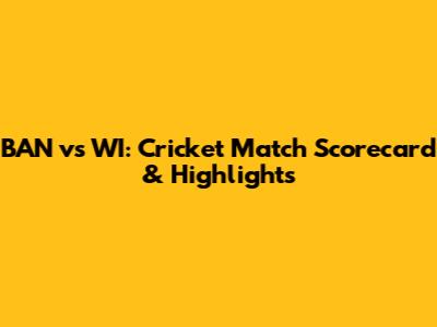 BAN vs WI: Cricket Match Scorecard & Highlights