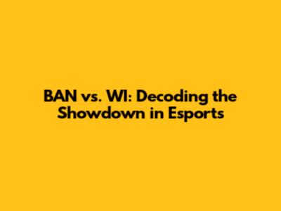BAN vs. WI: Decoding the Showdown in Esports