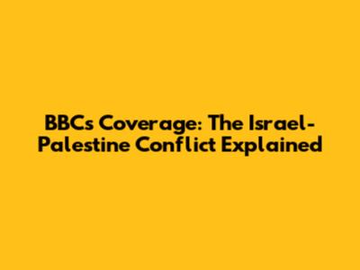 BBC's Coverage: The Israel-Palestine Conflict Explained