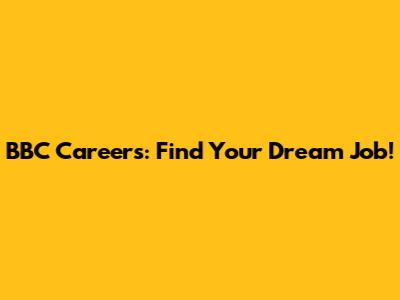 BBC Careers: Find Your Dream Job!