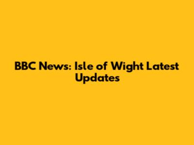 BBC News: Isle of Wight Latest Updates