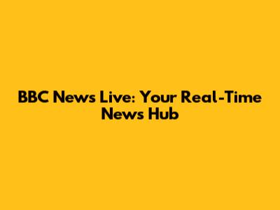 BBC News Live: Your Real-Time News Hub