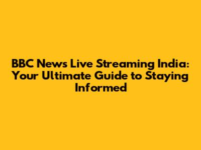 BBC News Live Streaming India: Your Ultimate Guide to Staying Informed