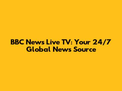BBC News Live TV: Your 24/7 Global News Source