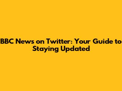 BBC News on Twitter: Your Guide to Staying Updated
