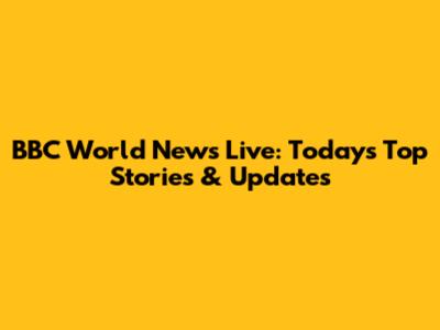 BBC World News Live: Today's Top Stories & Updates