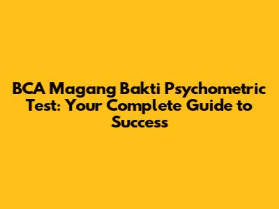 BCA Magang Bakti Psychometric Test: Your Complete Guide to Success
