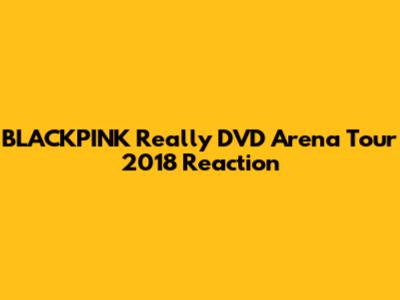 BLACKPINK Really DVD Arena Tour 2018 Reaction