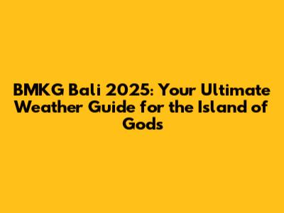 BMKG Bali 2025: Your Ultimate Weather Guide for the Island of Gods