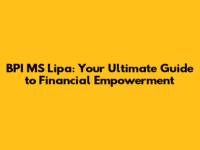 BPI MS Lipa: Your Ultimate Guide to Financial Empowerment