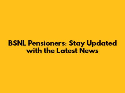 BSNL Pensioners: Stay Updated with the Latest News
