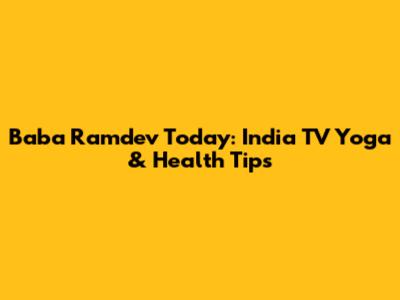 Baba Ramdev Today: India TV Yoga & Health Tips