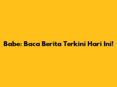 Babe: Baca Berita Terkini Hari Ini!