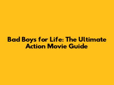 Bad Boys for Life: The Ultimate Action Movie Guide