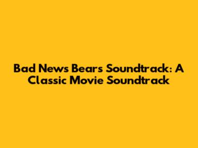 Bad News Bears Soundtrack: A Classic Movie Soundtrack