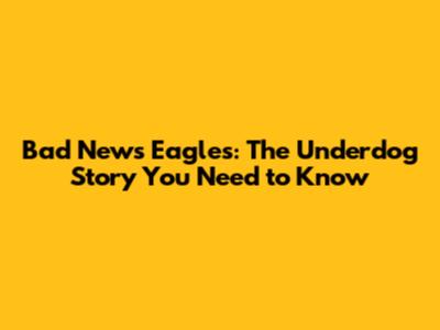 Bad News Eagles: The Underdog Story You Need to Know