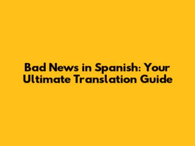 Bad News in Spanish: Your Ultimate Translation Guide