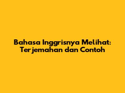 Bahasa Inggrisnya 'Melihat': Terjemahan dan Contoh