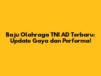 Baju Olahraga TNI AD Terbaru: Update Gaya dan Performa!