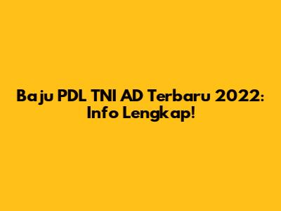 Baju PDL TNI AD Terbaru 2022: Info Lengkap!