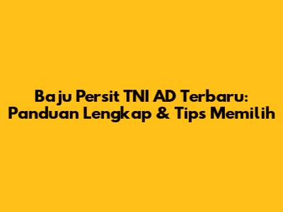 Baju Persit TNI AD Terbaru: Panduan Lengkap & Tips Memilih