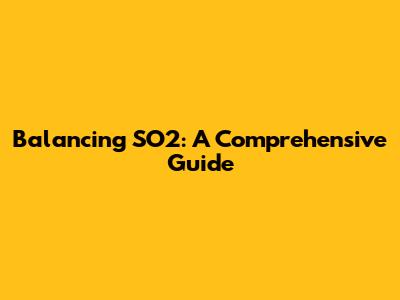 Balancing SO2: A Comprehensive Guide