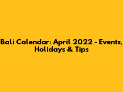 Bali Calendar: April 2022 - Events, Holidays & Tips