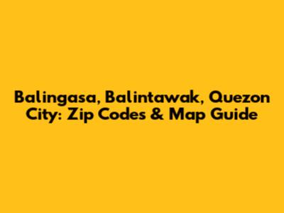 Balingasa, Balintawak, Quezon City: Zip Codes & Map Guide