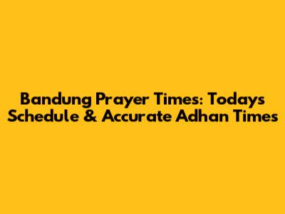 Bandung Prayer Times: Today's Schedule & Accurate Adhan Times