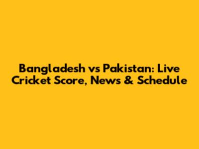Bangladesh vs Pakistan: Live Cricket Score, News & Schedule