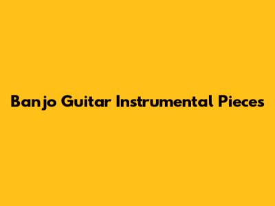 Banjo Guitar Instrumental Pieces