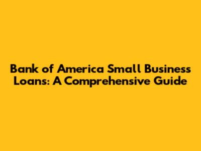 Bank of America Small Business Loans: A Comprehensive Guide