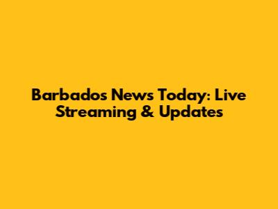 Barbados News Today: Live Streaming & Updates