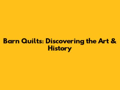 Barn Quilts: Discovering the Art & History