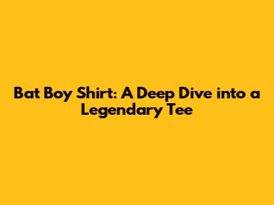 Bat Boy Shirt: A Deep Dive into a Legendary Tee