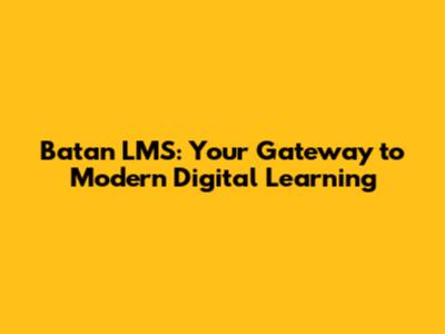 Batan LMS: Your Gateway to Modern Digital Learning