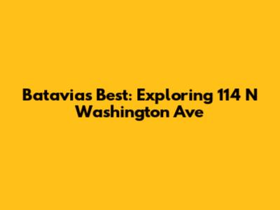 Batavia's Best: Exploring 114 N Washington Ave