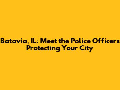 Batavia, IL: Meet the Police Officers Protecting Your City