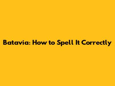 Batavia: How to Spell It Correctly
