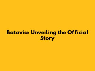 Batavia: Unveiling the Official Story