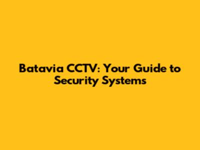 Batavia CCTV: Your Guide to Security Systems