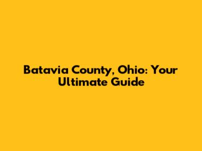 Batavia County, Ohio: Your Ultimate Guide