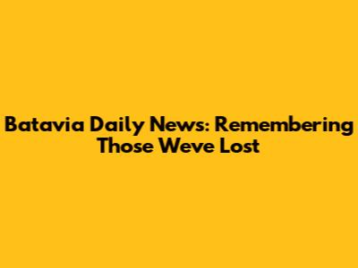 Batavia Daily News: Remembering Those We've Lost