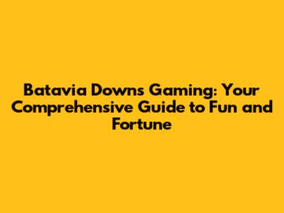 Batavia Downs Gaming: Your Comprehensive Guide to Fun and Fortune